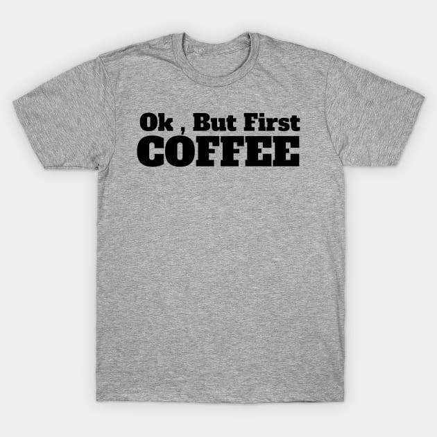 Ok , But First Coffee for coffee lover T-Shirt by MariaB